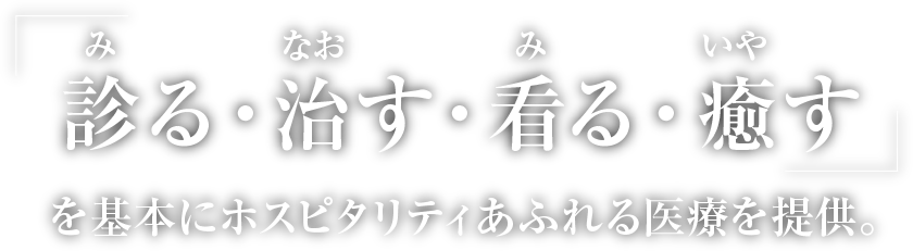 診る・治す・看る・癒すを基本にホスピタリティあふれる医療を提供。